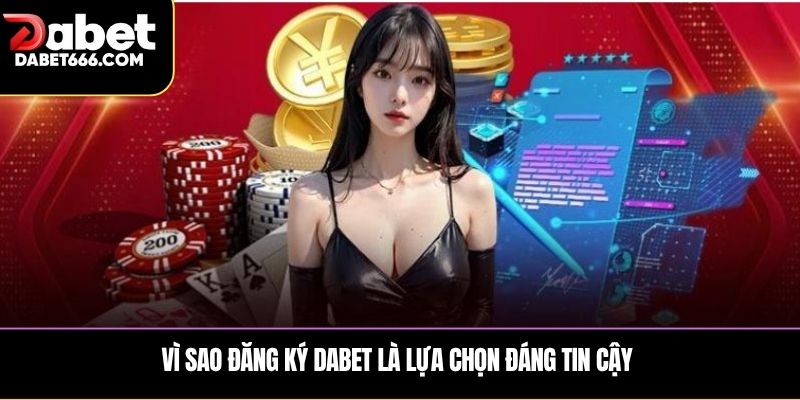 Vì sao Đăng ký DABET là lựa chọn đáng tin cậy