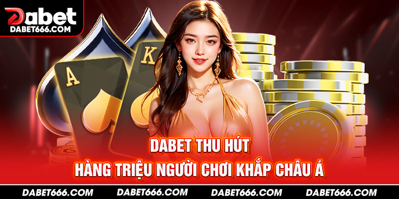 DABET thu hút hàng triệu người chơi khắp châu Á