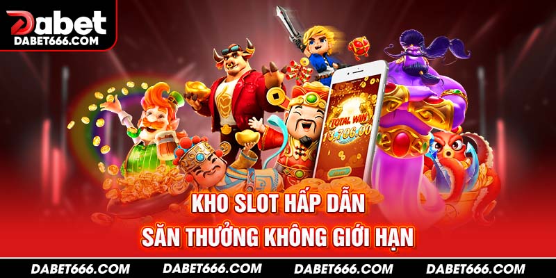 Kho slot hấp dẫn, quay là dính, săn thưởng không giới hạn