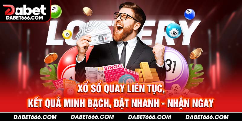 Xổ số quay liên tục, kết quả minh bạch, đặt nhanh - nhận ngay