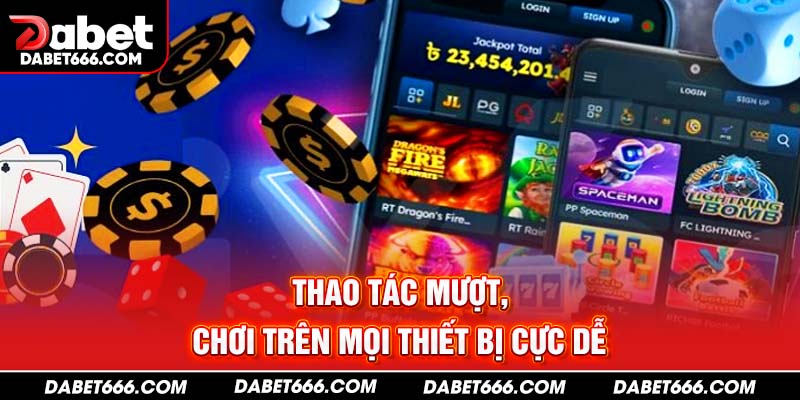  Thao tác mượt, chơi trên mọi thiết bị cực dễ