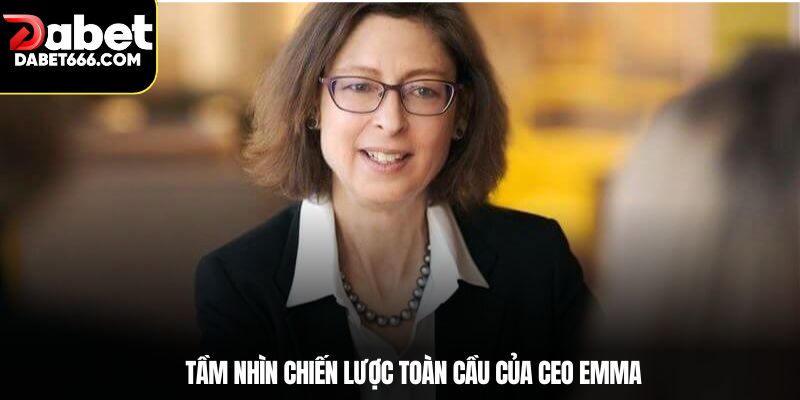 Tầm nhìn chiến lược toàn cầu của CEO Emma