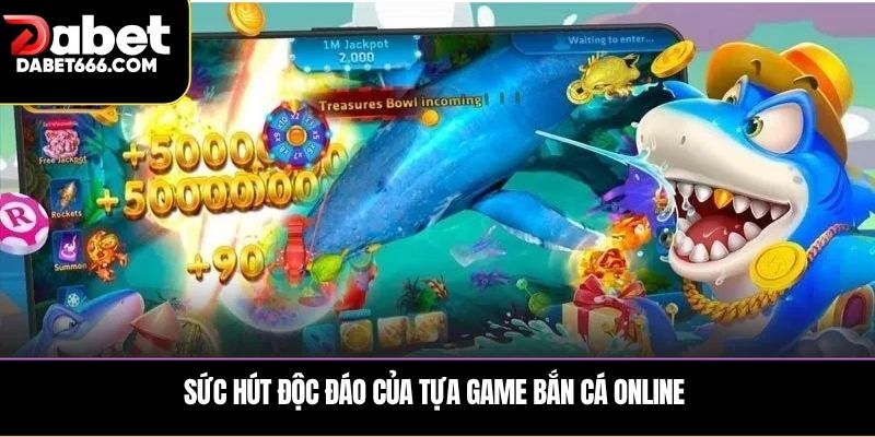 Sức hút độc đáo của tựa game bắn cá online 