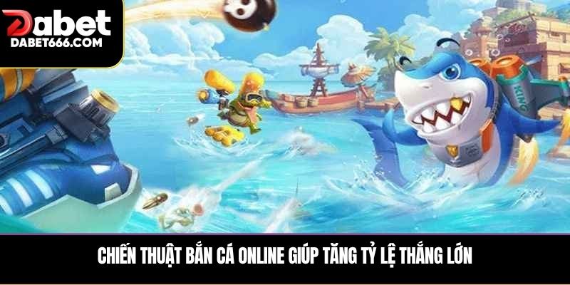 Chiến thuật bắn cá online giúp tăng tỷ lệ thắng lớn