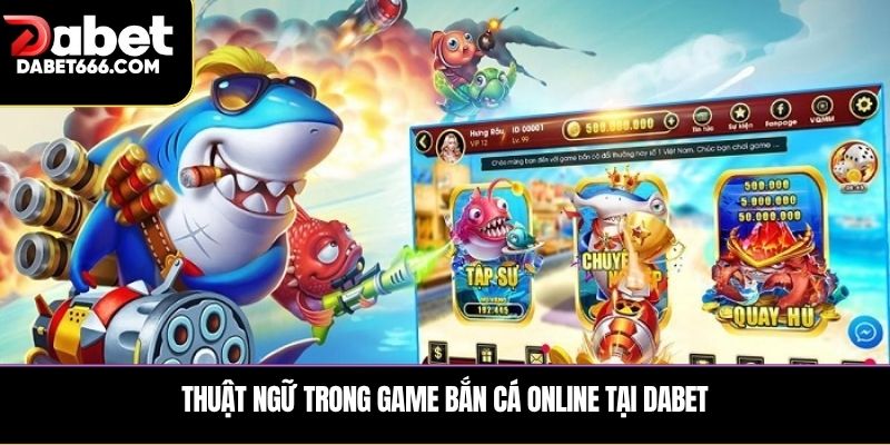 Thuật ngữ trong game bắn cá online tại Dabet