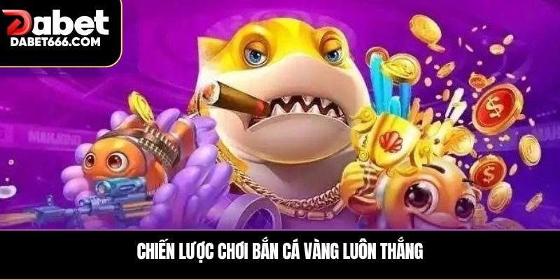 Chiến lược chơi bắn cá vàng luôn thắng