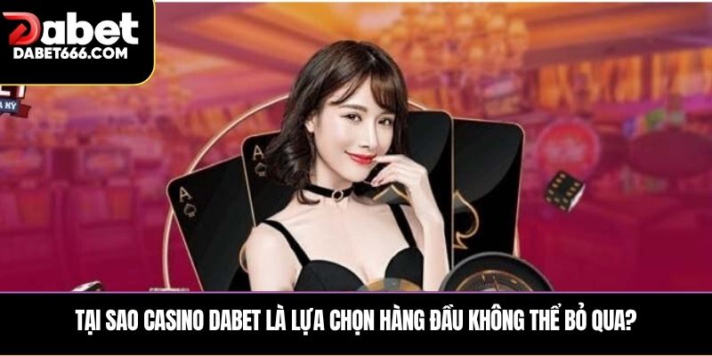 Tại sao Casino Dabet là lựa chọn hàng đầu không thể bỏ qua?