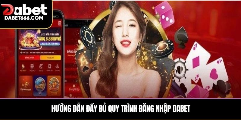 Hướng dẫn đầy đủ quy trình đăng nhập DABET