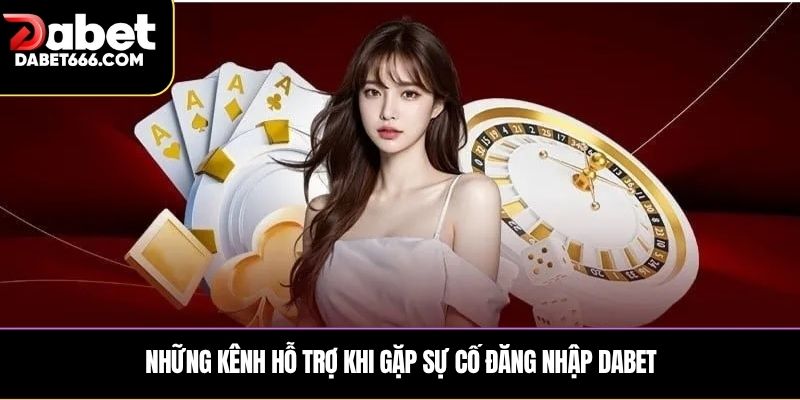 Những kênh hỗ trợ khi gặp sự cố đăng nhập DABET