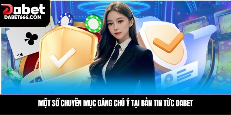 Một số chuyên mục đáng chú ý tại bản tin tức DABET
