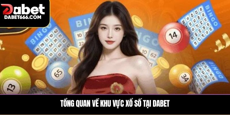 Tổng quan về khu vực xổ số tại DABET