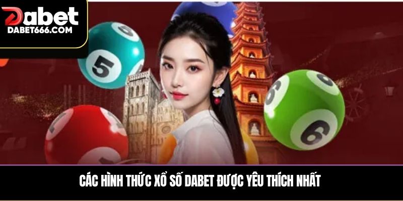 Các hình thức xổ số DABET được yêu thích nhất